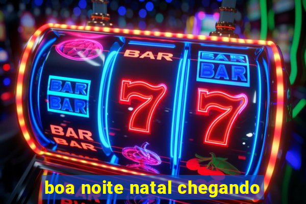 boa noite natal chegando